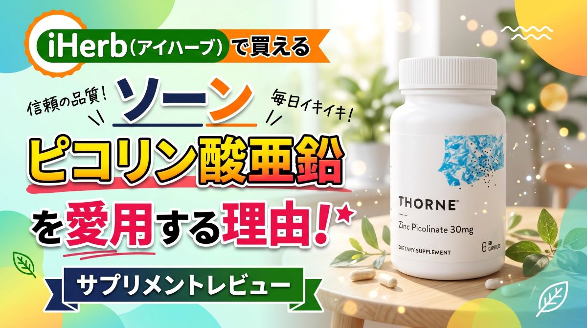 iHerb(アイハーブ)で買える「ソーン ピコリン酸亜鉛」を愛用する理由！｜サプリメントレビュー